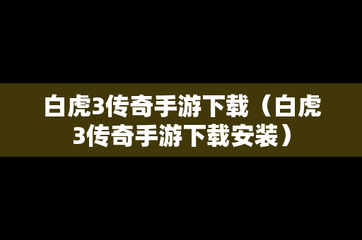 白虎3传奇手游下载（白虎3传奇手游下载安装）