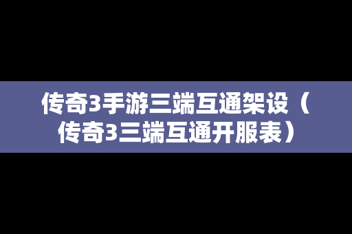 传奇3手游三端互通架设（传奇3三端互通开服表）