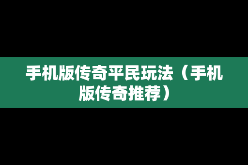 手机版传奇平民玩法（手机版传奇推荐）