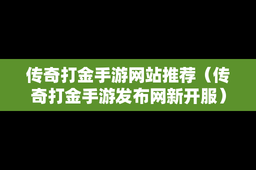 传奇打金手游网站推荐（传奇打金手游发布网新开服）
