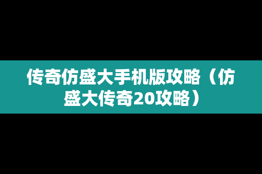 传奇仿盛大手机版攻略（仿盛大传奇20攻略）