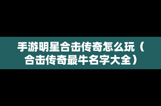 手游明星合击传奇怎么玩（合击传奇最牛名字大全）