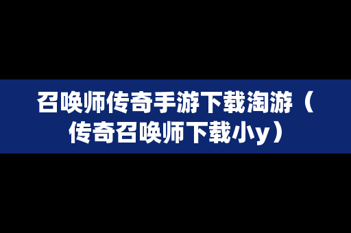 召唤师传奇手游下载淘游（传奇召唤师下载小y）