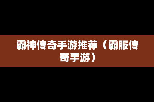 霸神传奇手游推荐（霸服传奇手游）