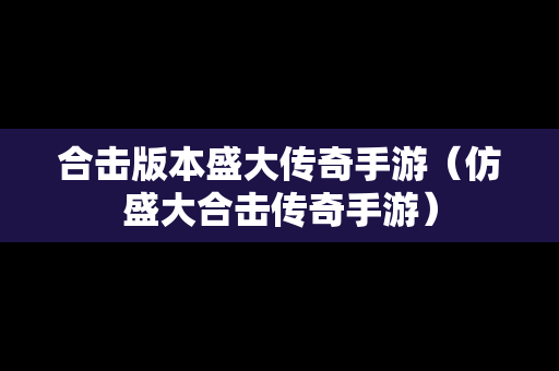 合击版本盛大传奇手游（仿盛大合击传奇手游）