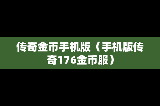 传奇金币手机版（手机版传奇176金币服）