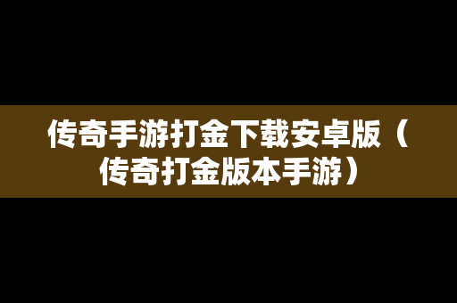 传奇手游打金下载安卓版（传奇打金版本手游）