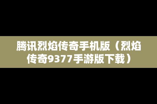腾讯烈焰传奇手机版（烈焰传奇9377手游版下载）