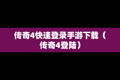 传奇4快速登录手游下载（传奇4登陆）