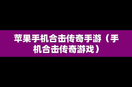 苹果手机合击传奇手游（手机合击传奇游戏）