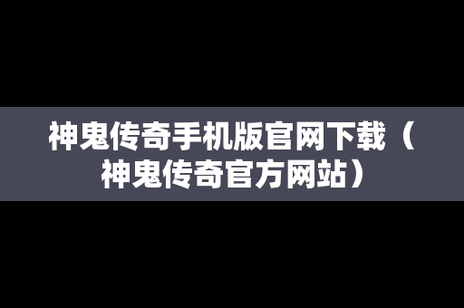 神鬼传奇手机版官网下载（神鬼传奇官方网站）