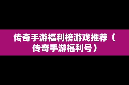 传奇手游福利榜游戏推荐（传奇手游福利号）