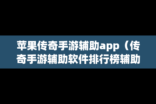 苹果传奇手游辅助app（传奇手游辅助软件排行榜辅助器大全）