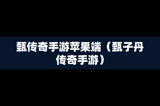 甄传奇手游苹果端（甄子丹传奇手游）