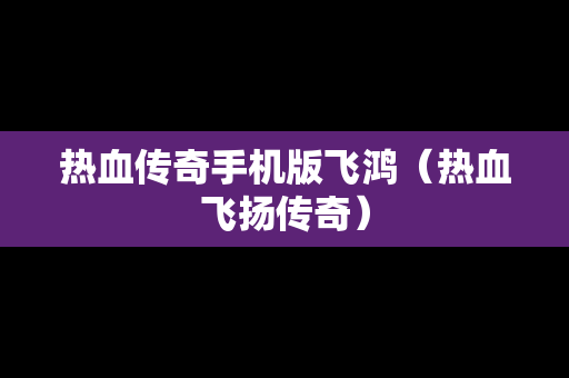 热血传奇手机版飞鸿（热血飞扬传奇）
