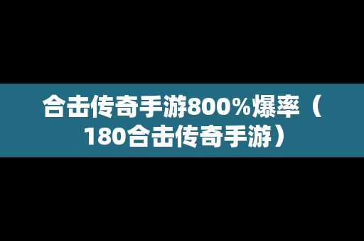 合击传奇手游800%爆率（180合击传奇手游）
