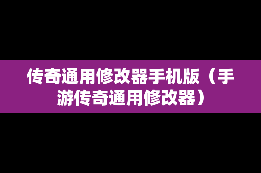 传奇通用修改器手机版（手游传奇通用修改器）