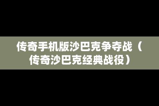 传奇手机版沙巴克争夺战（传奇沙巴克经典战役）