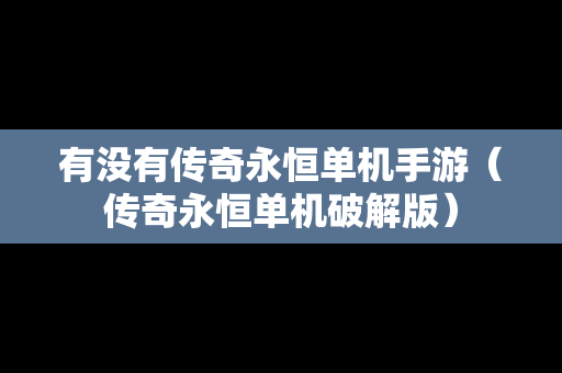 有没有传奇永恒单机手游（传奇永恒单机破解版）