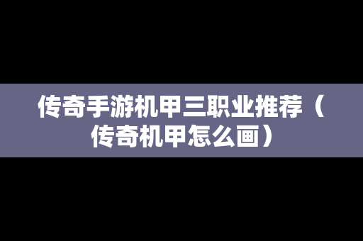传奇手游机甲三职业推荐（传奇机甲怎么画）
