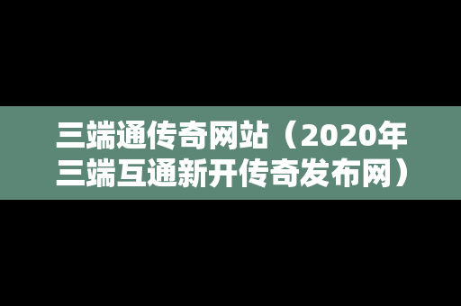 三端通传奇网站（2020年三端互通新开传奇发布网）