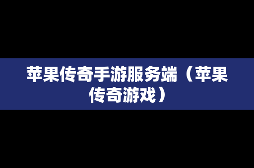 苹果传奇手游服务端（苹果传奇游戏）