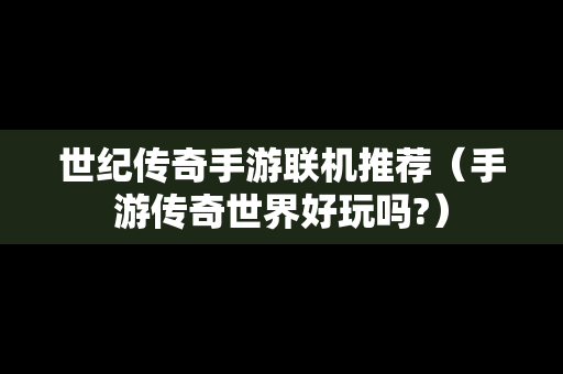 世纪传奇手游联机推荐（手游传奇世界好玩吗?）
