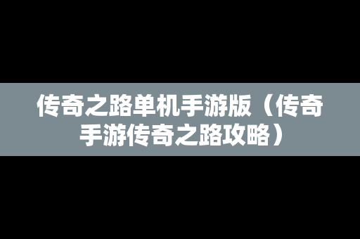 传奇之路单机手游版（传奇手游传奇之路攻略）