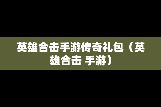 英雄合击手游传奇礼包（英雄合击 手游）