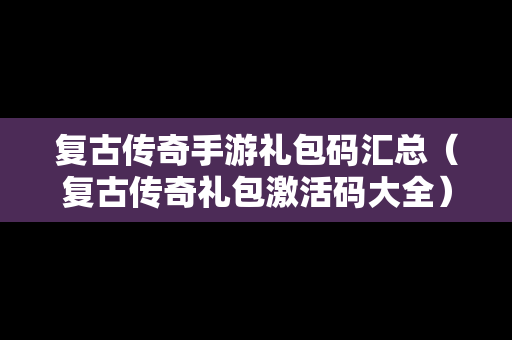 复古传奇手游礼包码汇总（复古传奇礼包激活码大全）