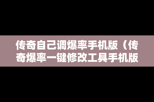 传奇自己调爆率手机版（传奇爆率一键修改工具手机版）