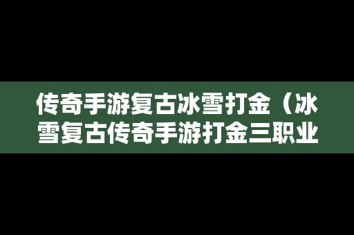 传奇手游复古冰雪打金（冰雪复古传奇手游打金三职业）