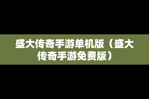盛大传奇手游单机版（盛大传奇手游免费版）