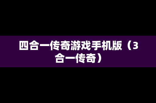 四合一传奇游戏手机版（3合一传奇）