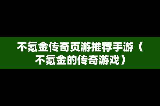 不氪金传奇页游推荐手游（不氪金的传奇游戏）