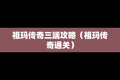 祖玛传奇三端攻略（祖玛传奇通关）