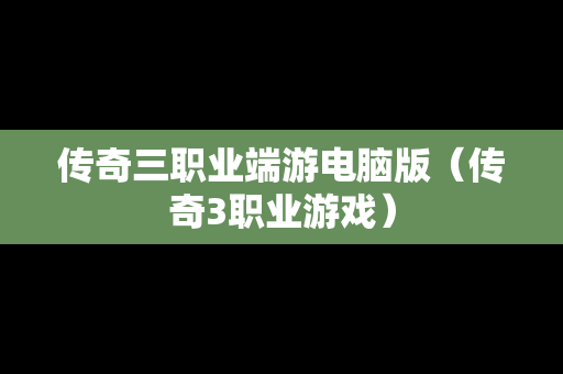 传奇三职业端游电脑版（传奇3职业游戏）