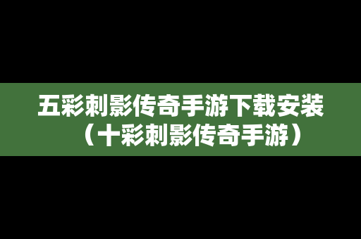 五彩刺影传奇手游下载安装（十彩刺影传奇手游）