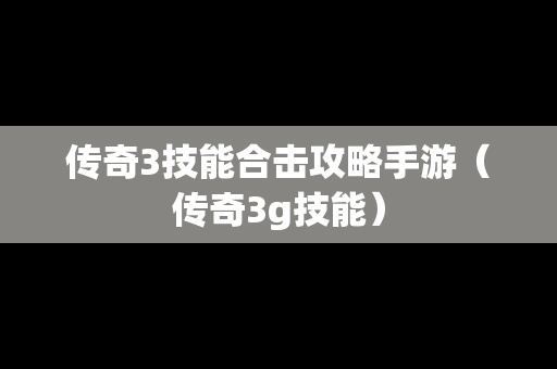 传奇3技能合击攻略手游（传奇3g技能）
