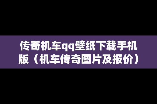 传奇机车qq壁纸下载手机版（机车传奇图片及报价）