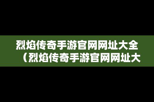 烈焰传奇手游官网网址大全（烈焰传奇手游官网网址大全下载）