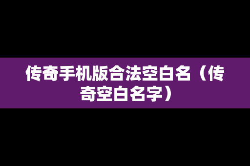 传奇手机版合法空白名（传奇空白名字）