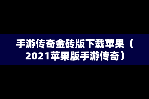 手游传奇金砖版下载苹果（2021苹果版手游传奇）