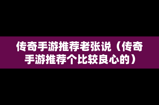 传奇手游推荐老张说（传奇手游推荐个比较良心的）