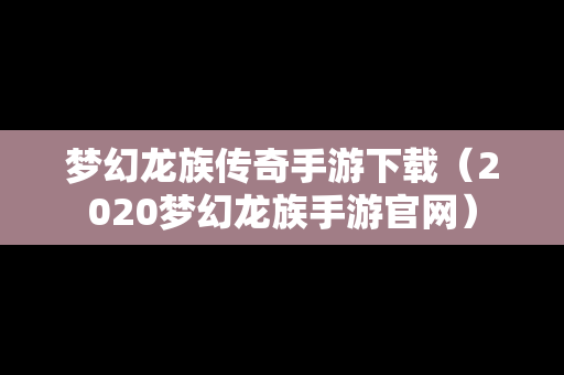 梦幻龙族传奇手游下载（2020梦幻龙族手游官网）