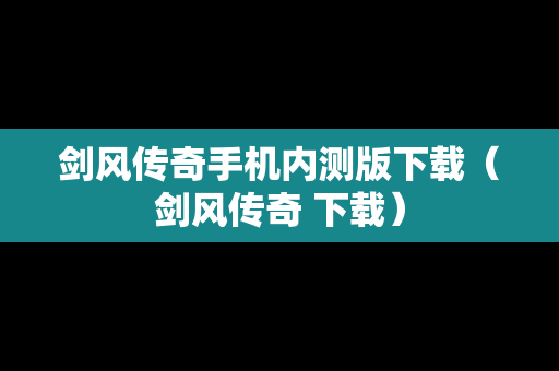 剑风传奇手机内测版下载（剑风传奇 下载）