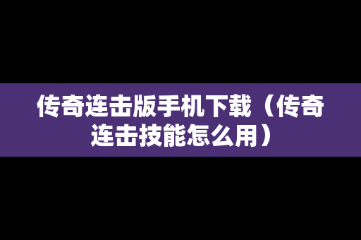 传奇连击版手机下载（传奇连击技能怎么用）