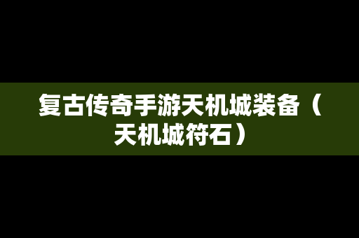 复古传奇手游天机城装备（天机城符石）