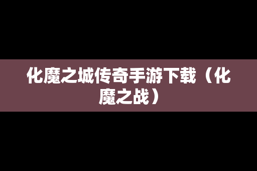 化魔之城传奇手游下载（化魔之战）