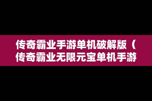 传奇霸业手游单机破解版（传奇霸业无限元宝单机手游）